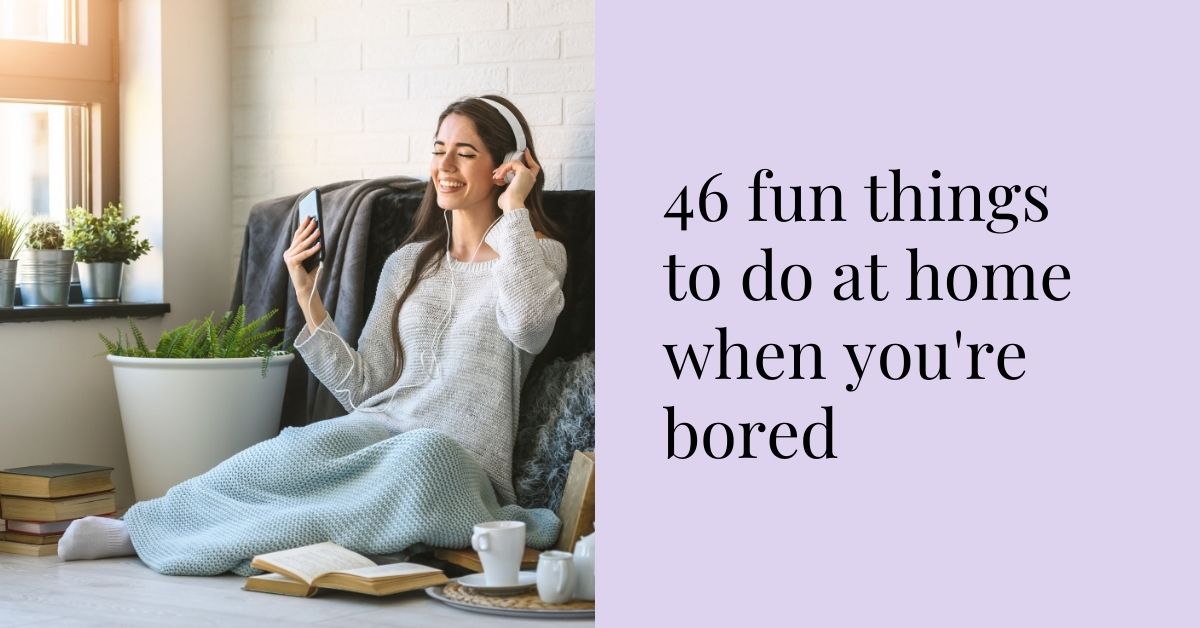 75 Fun Things To Do When You're Bored At Home